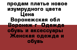 продам платье новое изумрудного цвета  › Цена ­ 1 500 - Воронежская обл., Воронеж г. Одежда, обувь и аксессуары » Женская одежда и обувь   